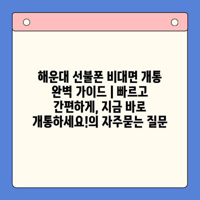 해운대 선불폰 비대면 개통 완벽 가이드 | 빠르고 간편하게, 지금 바로 개통하세요!