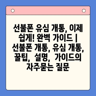 선불폰 유심 개통, 이제 쉽게! 완벽 가이드 | 선불폰 개통, 유심 개통, 꿀팁,  설명,  가이드