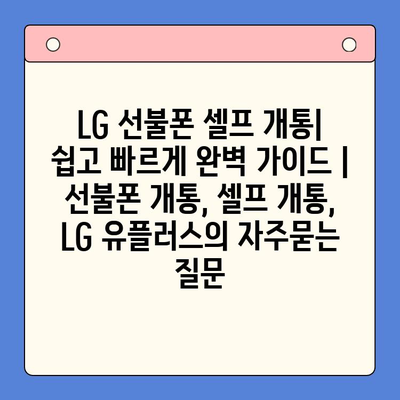 LG 선불폰 셀프 개통| 쉽고 빠르게 완벽 가이드 | 선불폰 개통, 셀프 개통, LG 유플러스