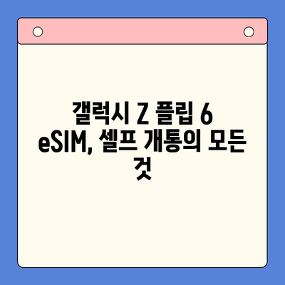 삼성 갤럭시 Z 플립 6 eSIM| 요금제 & 셀프 개통 완벽 가이드 |  eSIM, 갤럭시 Z 플립 6, 개통 방법, 요금제 추천