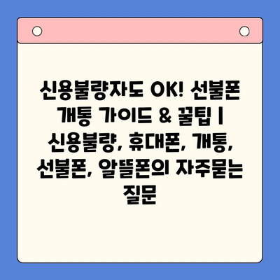 신용불량자도 OK! 선불폰 개통 가이드 & 꿀팁 | 신용불량, 휴대폰, 개통, 선불폰, 알뜰폰