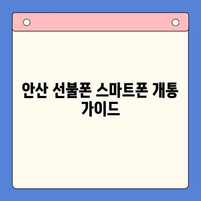 안산 선불폰 스마트폰 개통, 이렇게 하면 됩니다! | 간편 개통 가이드, 필요 서류, 주의 사항