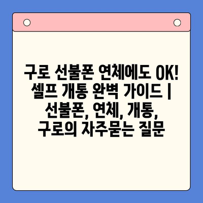 구로 선불폰 연체에도 OK! 셀프 개통 완벽 가이드 | 선불폰, 연체, 개통, 구로