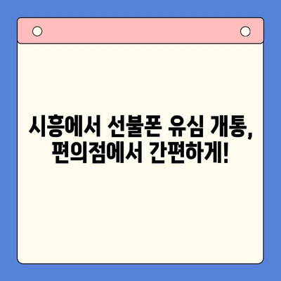 시흥 선불폰 편의점 유심 개통| 한 번에 해결하는 방법 | 시흥, 선불폰, 편의점, 유심, 개통, 가이드