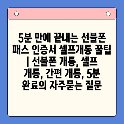 5분 만에 끝내는 선불폰 패스 인증서 셀프개통 꿀팁 | 선불폰 개통, 셀프 개통, 간편 개통, 5분 완료