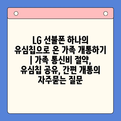 LG 선불폰 하나의 유심칩으로 온 가족 개통하기 | 가족 통신비 절약, 유심칩 공유, 간편 개통