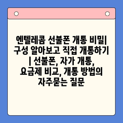 엔텔레콤 선불폰 개통 비밀| 구성 알아보고 직접 개통하기 | 선불폰, 자가 개통, 요금제 비교, 개통 방법