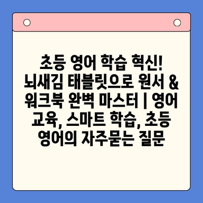 초등 영어 학습 혁신! 뇌새김 태블릿으로 원서 & 워크북 완벽 마스터 | 영어 교육, 스마트 학습, 초등 영어