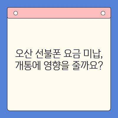 오산 선불폰 요금 미납 후에도 핸드폰 개통 가능할까요? | 선불폰 개통, 요금 미납, 해결 방법