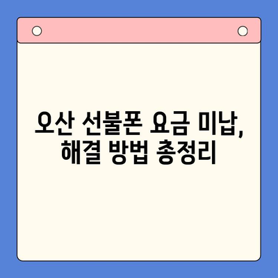 오산 선불폰 요금 미납 후에도 핸드폰 개통 가능할까요? | 선불폰 개통, 요금 미납, 해결 방법