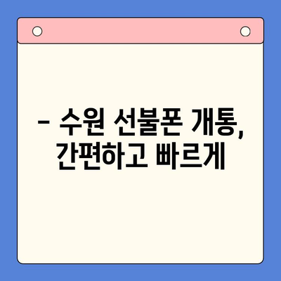 수원 선불폰 개통| 저렴하고 편리하게 이용하는 방법 | 수원 선불폰 추천, 개통 절차, 요금 비교