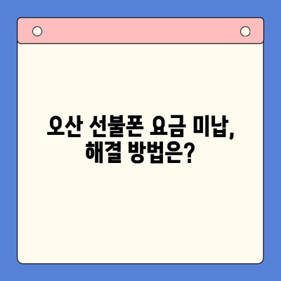 오산 선불폰 요금 미납에도 핸드폰 개통 가능할까요? | 오산 선불폰 개통 가이드, 미납 해결 팁