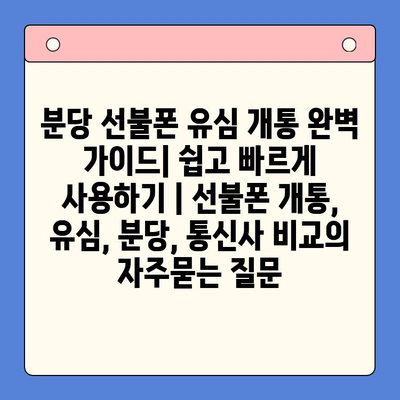 분당 선불폰 유심 개통 완벽 가이드| 쉽고 빠르게 사용하기 | 선불폰 개통, 유심, 분당, 통신사 비교