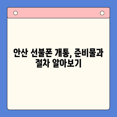 안산 선불폰 개통, 이렇게 하면 됩니다! | 스마트폰 개통 절차 완벽 가이드