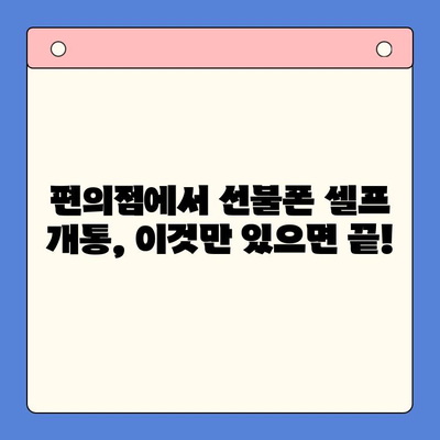 편의점에서 선불폰 셀프 개통 완벽 가이드 | 5분 만에 끝내는 간편 개통, 필요한 서류, 주의 사항