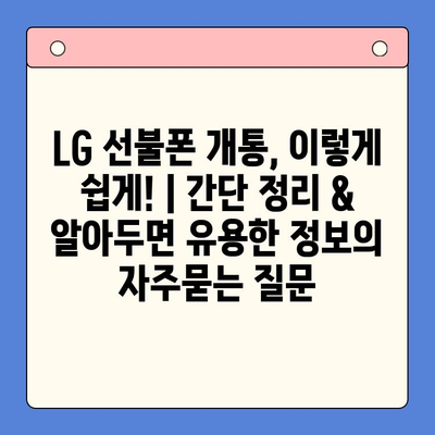 LG 선불폰 개통, 이렇게 쉽게! | 간단 정리 & 알아두면 유용한 정보