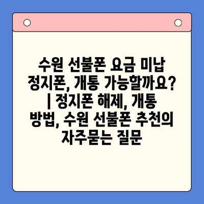 수원 선불폰 요금 미납 정지폰, 개통 가능할까요? | 정지폰 해제, 개통 방법, 수원 선불폰 추천