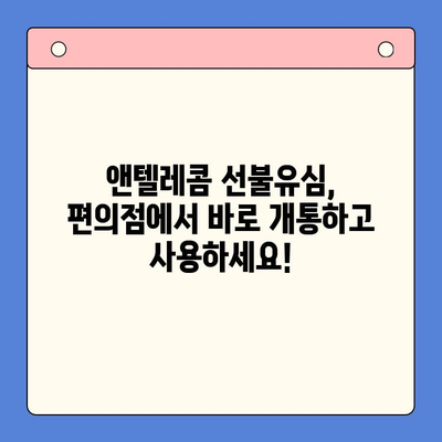 편의점에서 앤텔레콤 선불유심 개통하고 바로 사용하기| 개통부터 활용까지 완벽 가이드 | 앤텔레콤, 선불유심, 편의점, 개통, 활용