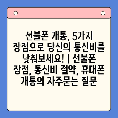 선불폰 개통, 5가지 장점으로 당신의 통신비를 낮춰보세요! | 선불폰 장점, 통신비 절약, 휴대폰 개통