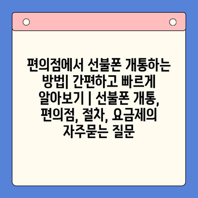 편의점에서 선불폰 개통하는 방법| 간편하고 빠르게 알아보기 | 선불폰 개통, 편의점, 절차, 요금제