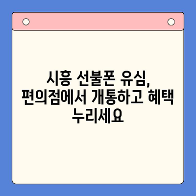 시흥 선불폰 유심 개통, 편의점에서 한 번에 해결하세요! | 시흥 선불폰, 편의점 유심, 개통 방법, 즉시 개통