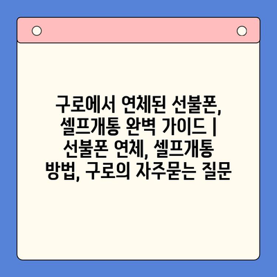 구로에서 연체된 선불폰, 셀프개통 완벽 가이드 | 선불폰 연체, 셀프개통 방법, 구로