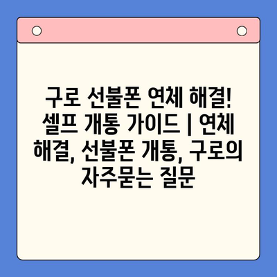 구로 선불폰 연체 해결! 셀프 개통 가이드 | 연체 해결, 선불폰 개통, 구로