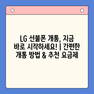 LG 선불폰 개통, 지금 바로 시작하세요! | 간편한 개통 방법 & 추천 요금제