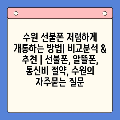 수원 선불폰 저렴하게 개통하는 방법| 비교분석 & 추천 | 선불폰, 알뜰폰, 통신비 절약, 수원