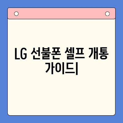 LG 선불폰 셀프 개통| 5분 만에 끝내는 간편 가이드 | 선불폰, 개통, 셀프, 쉬운 방법, 빠르게