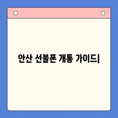 안산에서 스마트폰 선불폰 개통, 간편하게 완벽 가이드 | 선불폰 개통, 안산, 절차, 요금제, 추천