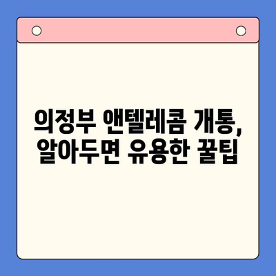 의정부 앤텔레콤 개통 완벽 가이드| 단계별 설명과 유용한 팁 | 앤텔레콤, 개통, 가이드, 의정부