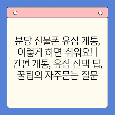 분당 선불폰 유심 개통, 이렇게 하면 쉬워요! | 간편 개통, 유심 선택 팁, 꿀팁