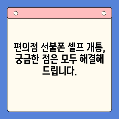 편의점 선불폰 셀프 개통, 이제 누구나 쉽게! | 초보자를 위한 완벽 가이드