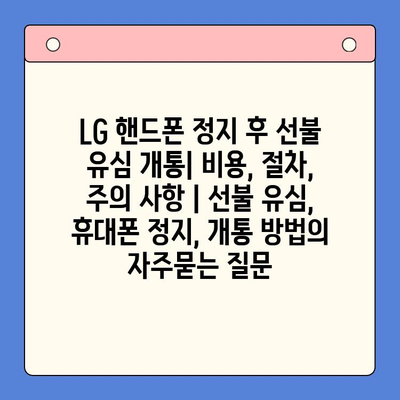 LG 핸드폰 정지 후 선불 유심 개통| 비용, 절차, 주의 사항 | 선불 유심, 휴대폰 정지, 개통 방법