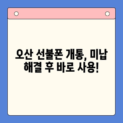 오산 선불폰 요금 미납에도 핸드폰 개통 가능할까요? | 오산 선불폰 개통, 미납 해결, 핸드폰 개통 방법