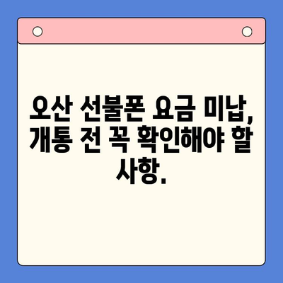 오산 선불폰 요금 미납 후 핸드폰 개통, 어떻게 해야 할까요? | 선불폰, 요금 미납, 개통 방법, 오산