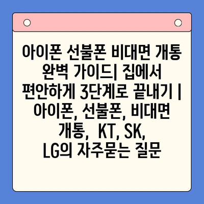 아이폰 선불폰 비대면 개통 완벽 가이드| 집에서 편안하게 3단계로 끝내기 | 아이폰, 선불폰, 비대면 개통,  KT, SK, LG