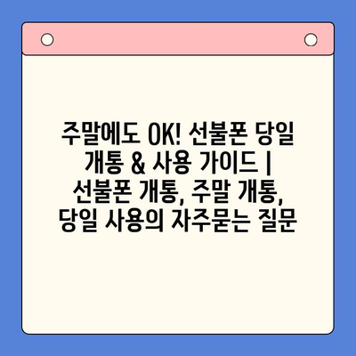 주말에도 OK! 선불폰 당일 개통 & 사용 가이드 | 선불폰 개통, 주말 개통, 당일 사용