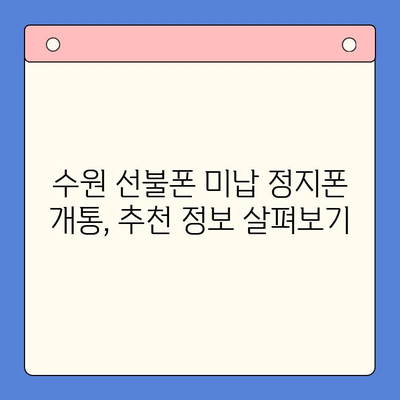 수원 선불폰 미납 정지폰 개통, 지금 바로 가능할까요? |  개통 절차, 주의 사항,  추천 정보