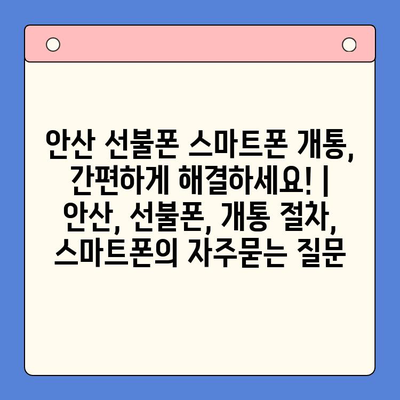 안산 선불폰 스마트폰 개통, 간편하게 해결하세요! | 안산, 선불폰, 개통 절차, 스마트폰