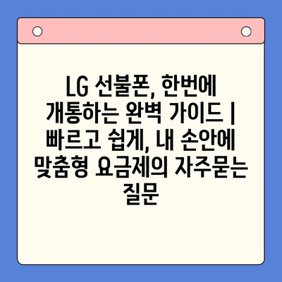 LG 선불폰, 한번에 개통하는 완벽 가이드 |  빠르고 쉽게, 내 손안에 맞춤형 요금제