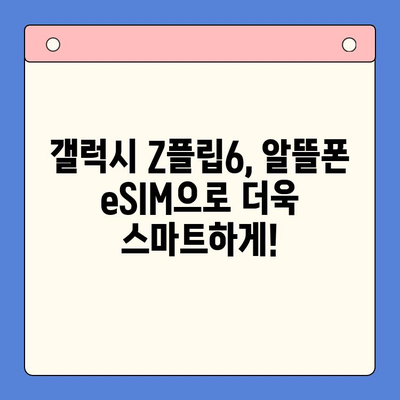 갤럭시 Z플립6 출시! 알뜰폰 eSIM 요금제 추천 & 셀프 개통 완벽 가이드 | 혜택 비교, 개통 방법, 주의 사항