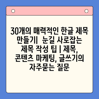 30개의 매력적인 한글 제목 만들기|  눈길 사로잡는 제목 작성 팁 | 제목, 콘텐츠 마케팅, 글쓰기