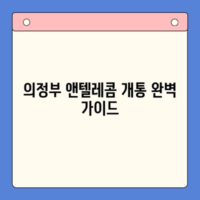 의정부 앤텔레콤 개통 완벽 가이드| 요금, 부가서비스, 개통 절차 총정리 | 앤텔레콤, 인터넷, 통신