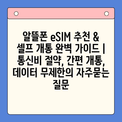 알뜰폰 eSIM 추천 & 셀프 개통 완벽 가이드 | 통신비 절약, 간편 개통, 데이터 무제한