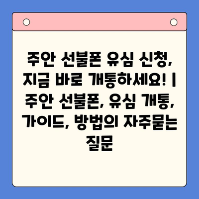 주안 선불폰 유심 신청, 지금 바로 개통하세요! | 주안 선불폰, 유심 개통, 가이드, 방법