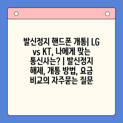 발신정지 핸드폰 개통| LG vs KT, 나에게 맞는 통신사는? | 발신정지 해제, 개통 방법, 요금 비교