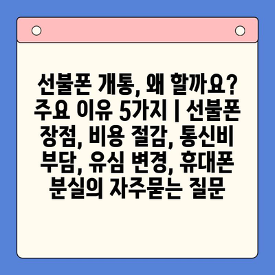 선불폰 개통, 왜 할까요? 주요 이유 5가지 | 선불폰 장점, 비용 절감, 통신비 부담, 유심 변경, 휴대폰 분실