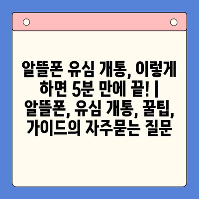 알뜰폰 유심 개통, 이렇게 하면 5분 만에 끝! | 알뜰폰, 유심 개통, 꿀팁, 가이드